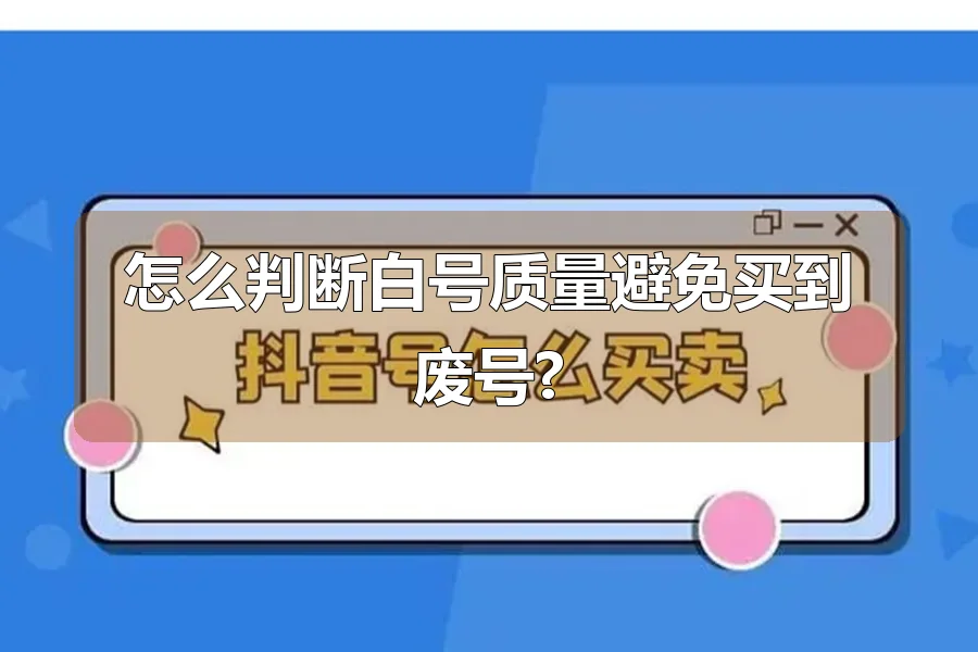 怎么判断白号质量避免买到废号?